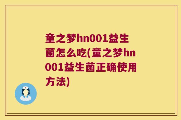 童之梦hn001益生菌怎么吃(童之梦hn001益生菌正确使用方法)
