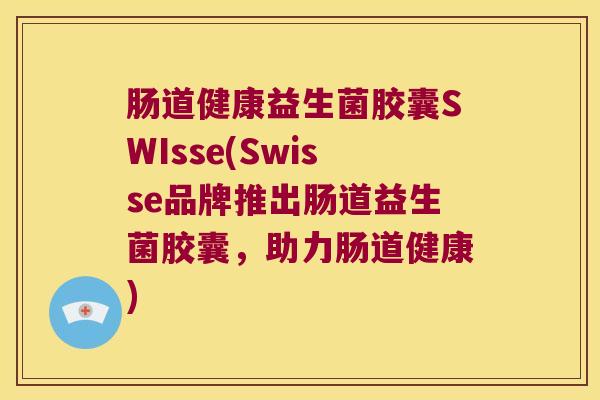 肠道健康益生菌胶囊SWIsse(Swisse品牌推出肠道益生菌胶囊，助力肠道健康)