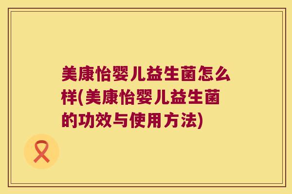 美康怡婴儿益生菌怎么样(美康怡婴儿益生菌的功效与使用方法)