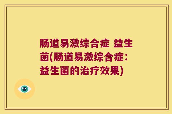 肠道易激综合症 益生菌(肠道易激综合症：益生菌的治疗效果)