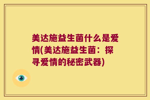 美达施益生菌什么是爱情(美达施益生菌：探寻爱情的秘密武器)