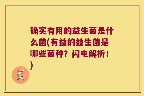 确实有用的益生菌是什么菌(有益的益生菌是哪些菌种?闪电解析!) 确实有用的益生菌是什么菌(有益的益生菌是哪些菌种?闪电解析!)