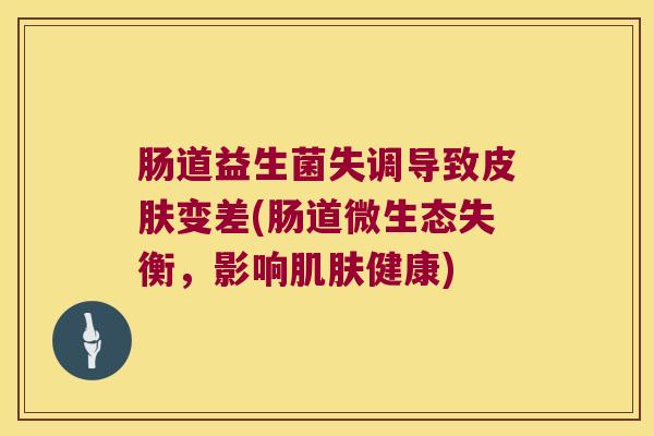 肠道益生菌失调导致皮肤变差(肠道微生态失衡，影响肌肤健康)