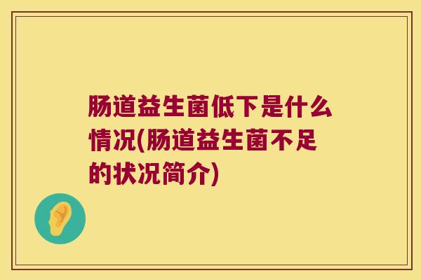 肠道益生菌低下是什么情况(肠道益生菌不足的状况简介)