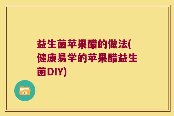 益生菌苹果醋的做法(健康易学的苹果醋益生菌DIY)
