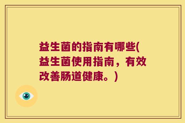 益生菌的指南有哪些(益生菌使用指南，有效改善肠道健康。)