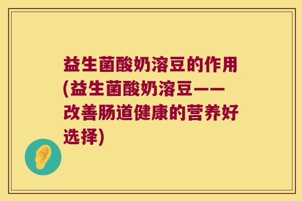 益生菌酸奶溶豆的作用(益生菌酸奶溶豆——改善肠道健康的营养好选择) 益生菌酸奶溶豆的作用(益生菌酸奶溶豆——改善肠道健康的营养好选择)