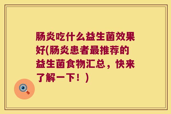 吃什么益生菌效果好(患者推荐的益生菌食物汇总,快来了解一下!) 吃什么益生菌效果好(患者推荐的益生菌食物汇总,快来了解一下!)