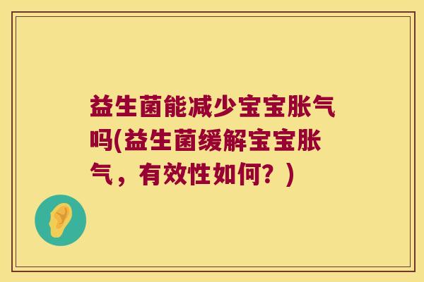 益生菌能减少宝宝胀气吗(益生菌缓解宝宝胀气，有效性如何？)
