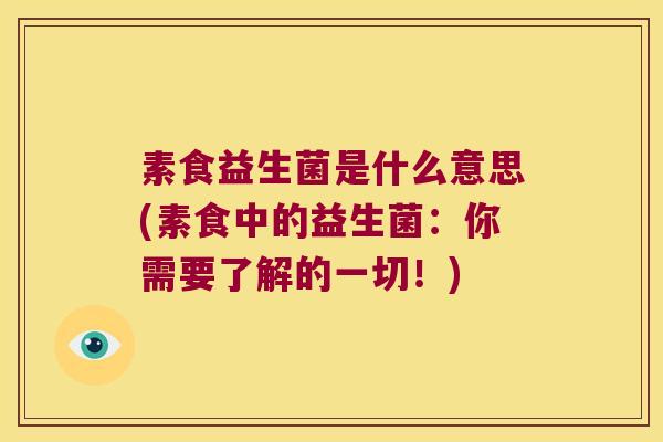 素食益生菌是什么意思(素食中的益生菌：你需要了解的一切！)
