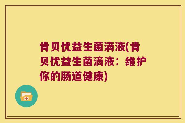 肯贝优益生菌滴液(肯贝优益生菌滴液：维护你的肠道健康)