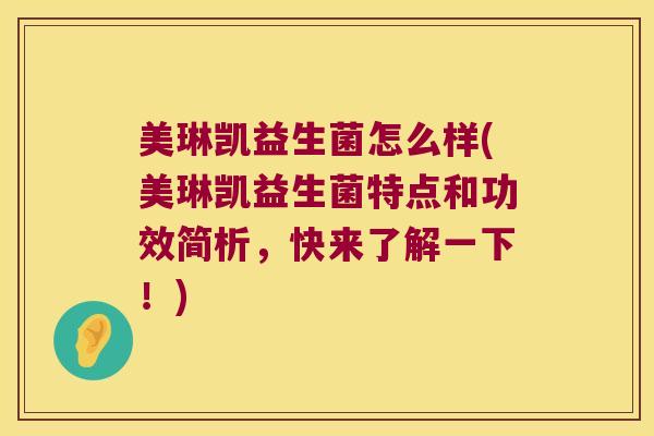 美琳凯益生菌怎么样(美琳凯益生菌特点和功效简析，快来了解一下！)