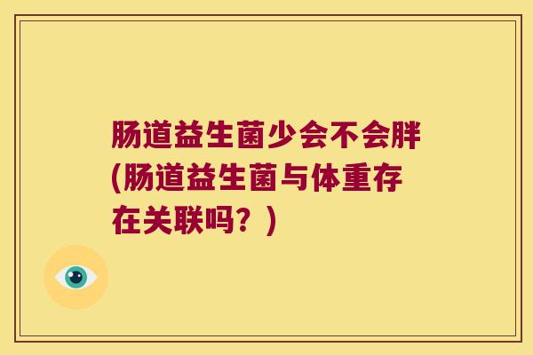 肠道益生菌少会不会胖(肠道益生菌与体重存在关联吗？)