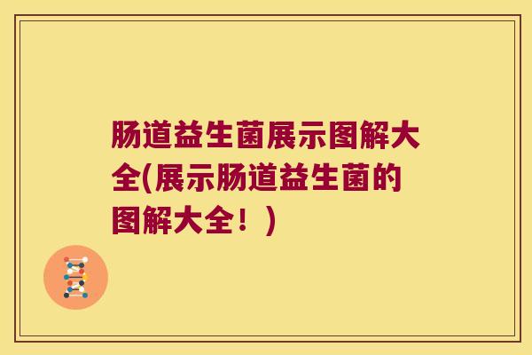 肠道益生菌展示图解大全(展示肠道益生菌的图解大全！)