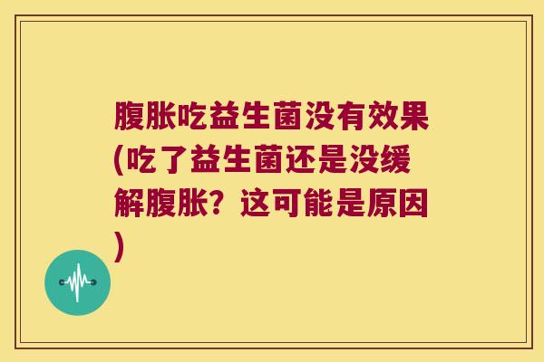 吃益生菌没有效果(吃了益生菌还是没缓解？这可能是原因)