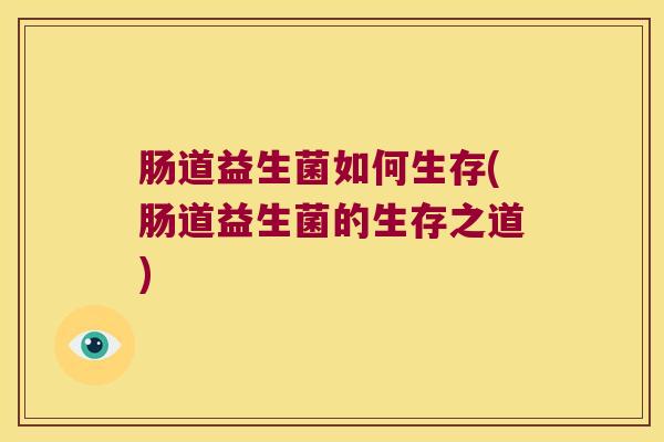 肠道益生菌如何生存(肠道益生菌的生存之道)