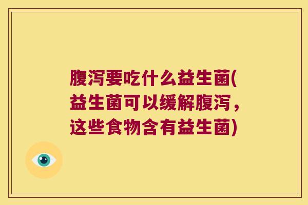 腹泻要吃什么益生菌(益生菌可以缓解腹泻，这些食物含有益生菌)