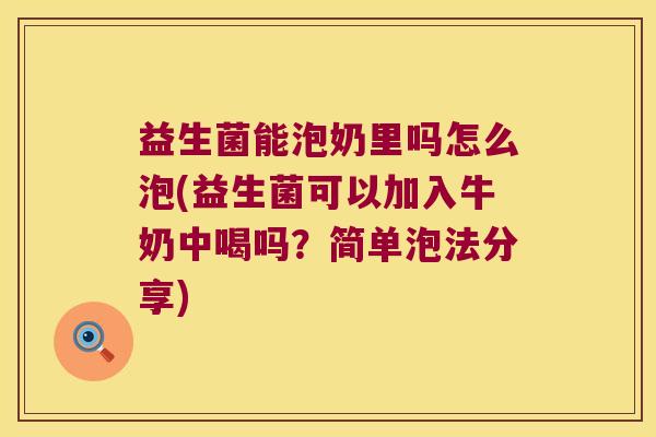 益生菌能泡奶里吗怎么泡(益生菌可以加入牛奶中喝吗？简单泡法分享)