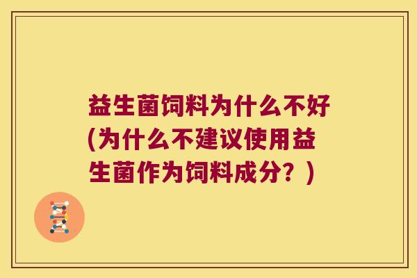 益生菌饲料为什么不好(为什么不建议使用益生菌作为饲料成分？)