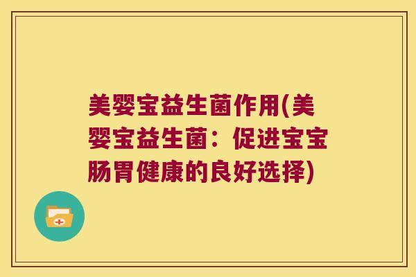 美婴宝益生菌作用(美婴宝益生菌：促进宝宝肠胃健康的良好选择)