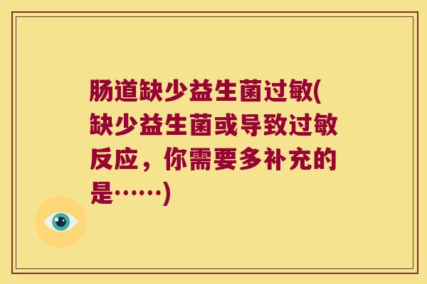 肠道缺少益生菌(缺少益生菌或导致反应，你需要多补充的是……)