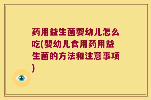 药用益生菌婴幼儿怎么吃(婴幼儿食用药用益生菌的方法和注意事项) 药用益生菌婴幼儿怎么吃(婴幼儿食用药用益生菌的方法和注意事项)