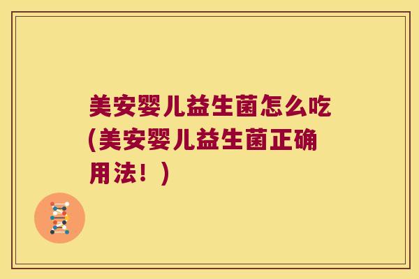 美安婴儿益生菌怎么吃(美安婴儿益生菌正确用法！)