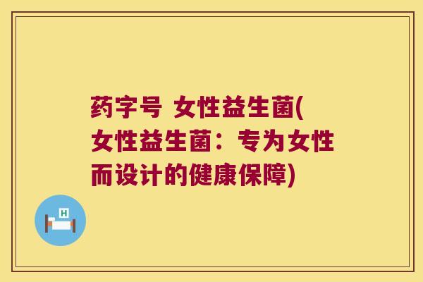 药字号 女性益生菌(女性益生菌：专为女性而设计的健康保障)
