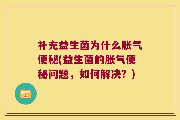 补充益生菌为什么(益生菌的问题,如何解决?) 补充益生菌为什么(益生菌的问题,如何解决?)