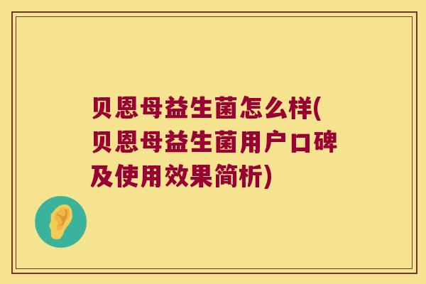 贝恩母益生菌怎么样(贝恩母益生菌用户口碑及使用效果简析)