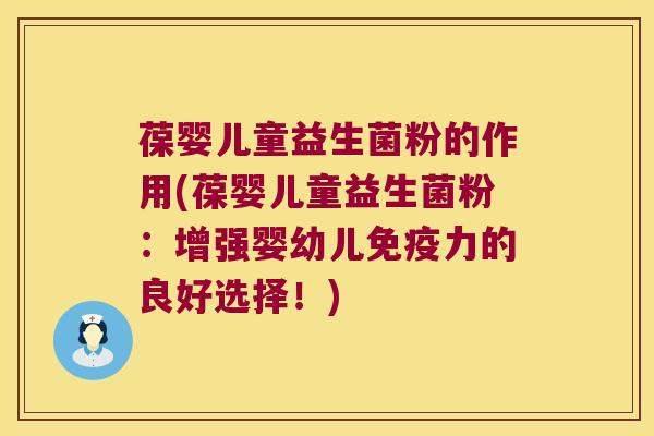葆婴儿童益生菌粉的作用(葆婴儿童益生菌粉：增强婴幼儿免疫力的良好选择！)