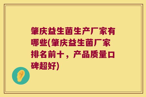 肇庆益生菌生产厂家有哪些(肇庆益生菌厂家排名前十，产品质量口碑超好)