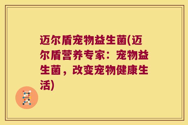 迈尔盾宠物益生菌(迈尔盾营养专家：宠物益生菌，改变宠物健康生活)
