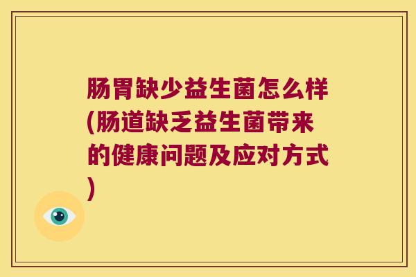 肠胃缺少益生菌怎么样(肠道缺乏益生菌带来的健康问题及应对方式)