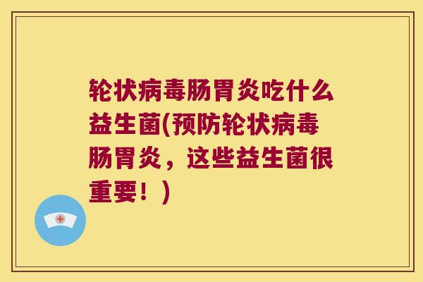 轮状肠吃什么益生菌(轮状肠，这些益生菌很重要！)