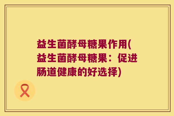益生菌酵母糖果作用(益生菌酵母糖果:促进肠道健康的好选择) 益生菌酵母糖果作用(益生菌酵母糖果:促进肠道健康的好选择)