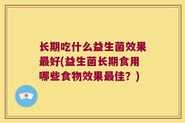 长期吃什么益生菌效果最好(益生菌长期食用哪些食物效果最佳？)