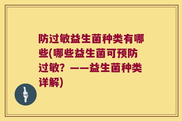 防益生菌种类有哪些(哪些益生菌可？——益生菌种类详解)