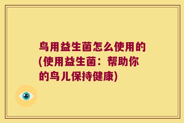 鸟用益生菌怎么使用的(使用益生菌:帮助你的鸟儿保持健康) 鸟用益生菌怎么使用的(使用益生菌:帮助你的鸟儿保持健康)