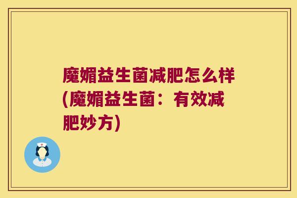 魔媚益生菌怎么样(魔媚益生菌:有效妙方) 魔媚益生菌怎么样(魔媚益生菌:有效妙方)