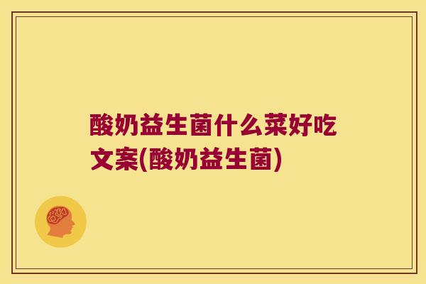 酸奶益生菌什么菜好吃文案(酸奶益生菌)
