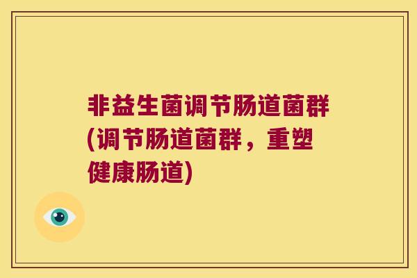 非益生菌调节肠道菌群(调节肠道菌群，重塑健康肠道)