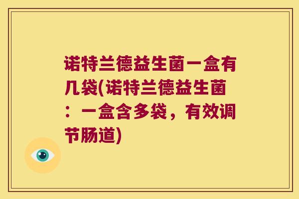 诺特兰德益生菌一盒有几袋(诺特兰德益生菌：一盒含多袋，有效调节肠道)