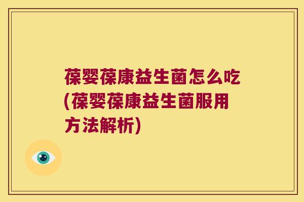 葆婴葆康益生菌怎么吃(葆婴葆康益生菌服用方法解析)