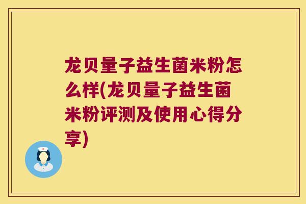 龙贝量子益生菌米粉怎么样(龙贝量子益生菌米粉评测及使用心得分享)