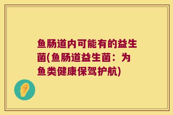 鱼肠道内可能有的益生菌(鱼肠道益生菌：为鱼类健康保驾护航)