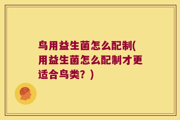鸟用益生菌怎么配制(用益生菌怎么配制才更适合鸟类？)