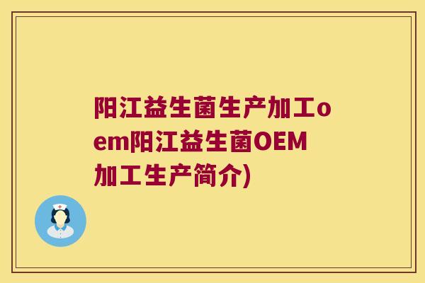 阳江益生菌生产加工oem阳江益生菌OEM加工生产简介) 阳江益生菌生产加工oem阳江益生菌OEM加工生产简介)
