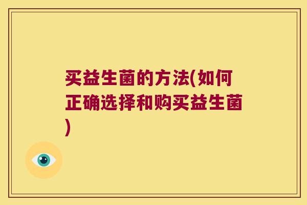 买益生菌的方法(如何正确选择和购买益生菌)