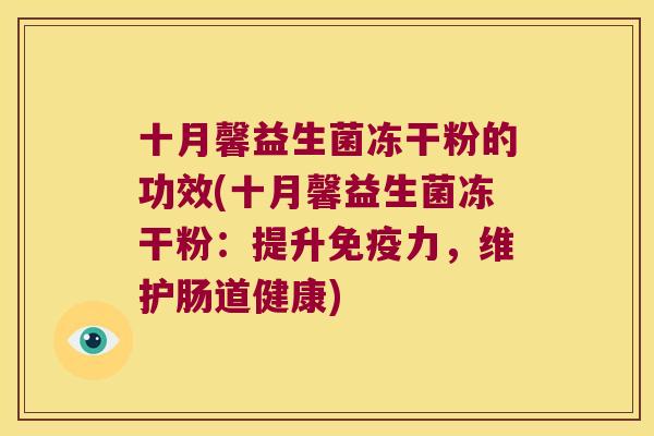 十月馨益生菌冻干粉的功效(十月馨益生菌冻干粉：提升力，维护肠道健康)